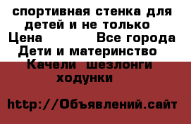 спортивная стенка для детей и не только › Цена ­ 5 000 - Все города Дети и материнство » Качели, шезлонги, ходунки   